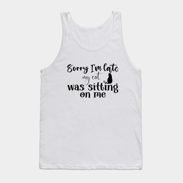 Sorry i'm late my cat was sitting on me Tank Top by BlueSkys